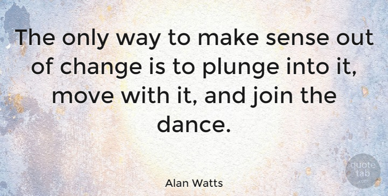 Alan Watts Quote About Motivational, Change, Moving On: The Only Way To Make...