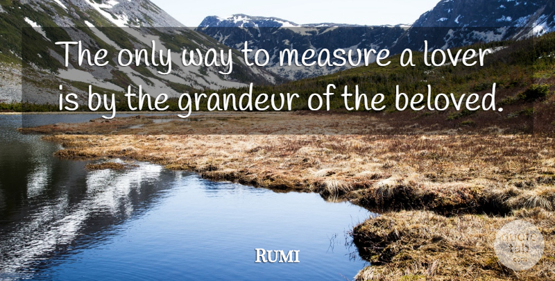 Rumi Quote About Way, Lovers, Beloved: The Only Way To Measure...