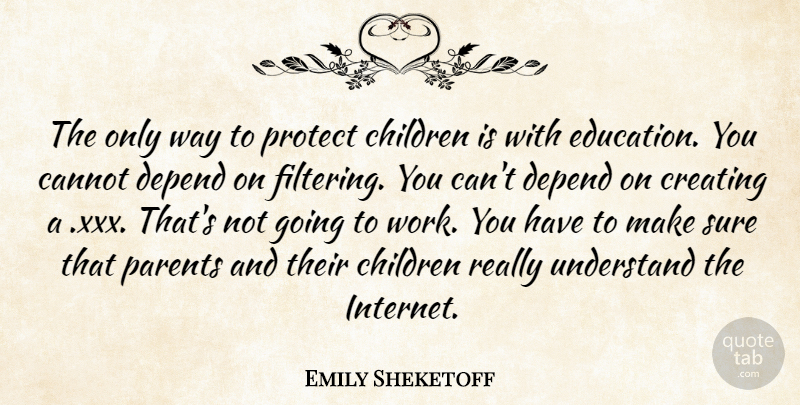 Emily Sheketoff Quote About Cannot, Children, Creating, Depend, Parents: The Only Way To Protect...