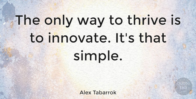 Alex Tabarrok Quote About Simple, Way, Thrive: The Only Way To Thrive...