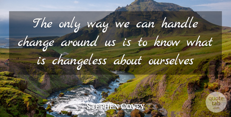 Stephen Covey Quote About Way, Handle, Knows: The Only Way We Can...