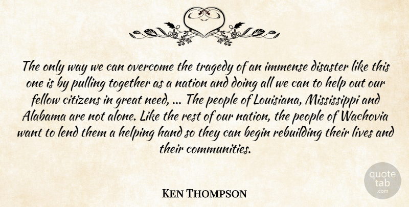Ken Thompson Quote About Alabama, Begin, Citizens, Disaster, Fellow: The Only Way We Can...