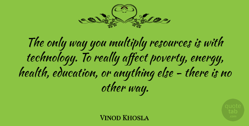 Vinod Khosla Quote About Technology, Health Education, Way: The Only Way You Multiply...