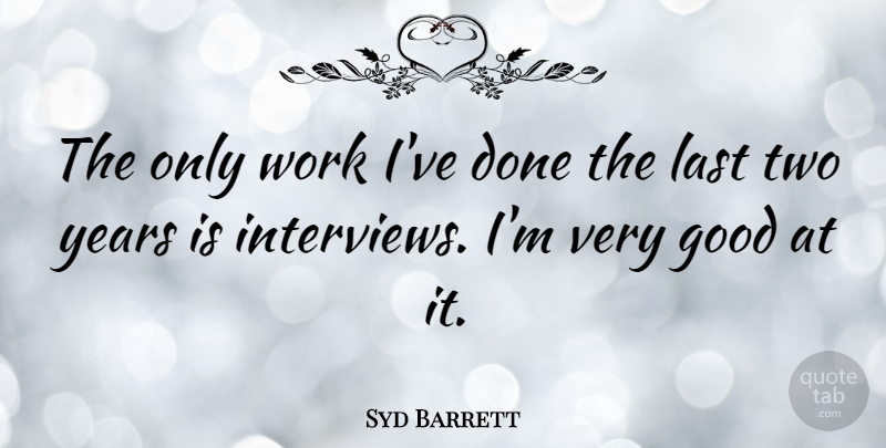 Syd Barrett Quote About Two, Years, Lasts: The Only Work Ive Done...