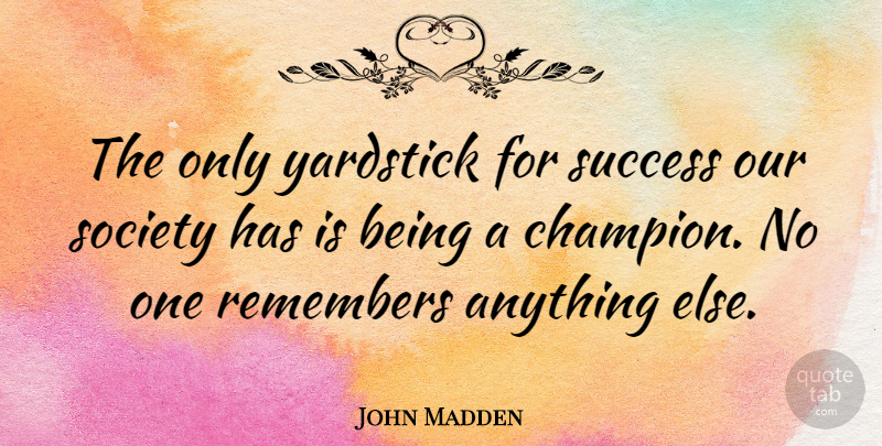 John Madden Quote About Soccer, Teamwork, Gratitude: The Only Yardstick For Success...