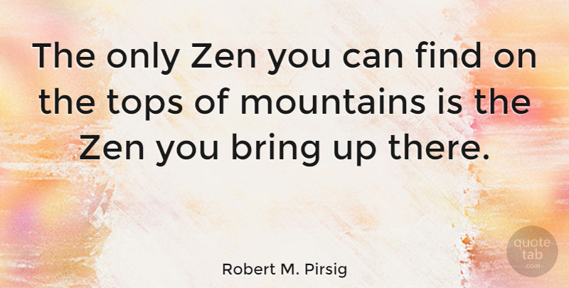 Robert M. Pirsig Quote About Encouraging, Wisdom, Hiking: The Only Zen You Can...