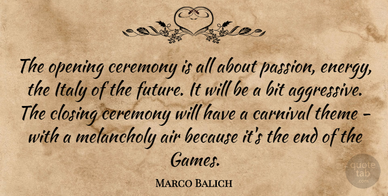 Marco Balich Quote About Air, Bit, Carnival, Ceremony, Closing: The Opening Ceremony Is All...
