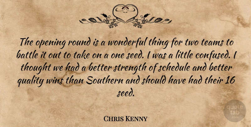 Chris Kenny Quote About Battle, Opening, Quality, Round, Schedule: The Opening Round Is A...