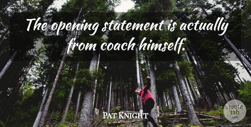 Pat Knight Quote About Coach, Opening, Statement: The Opening Statement Is Actually...