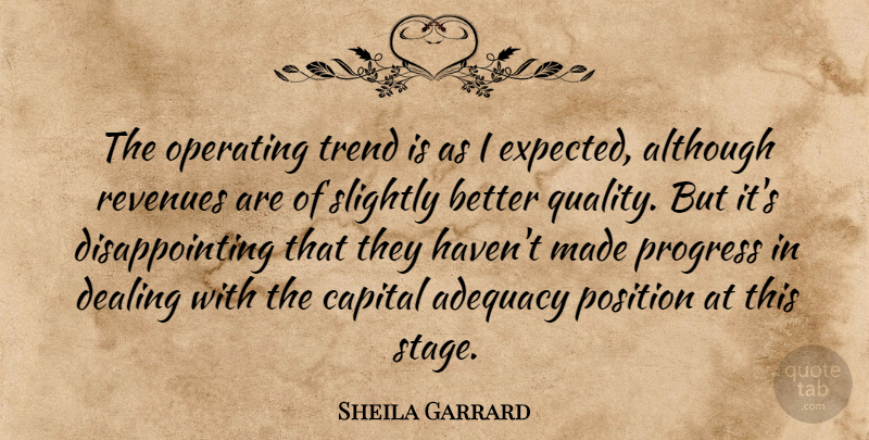 Sheila Garrard Quote About Adequacy, Although, Capital, Dealing, Operating: The Operating Trend Is As...