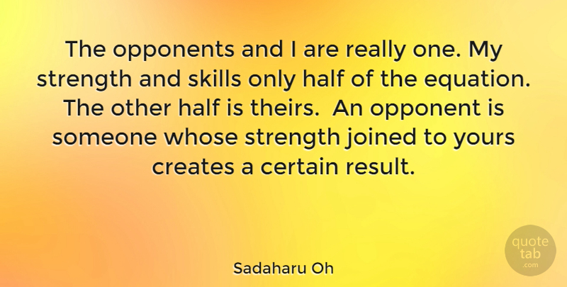 Sadaharu Oh Quote About Sports, Skills, Half: The Opponents And I Are...