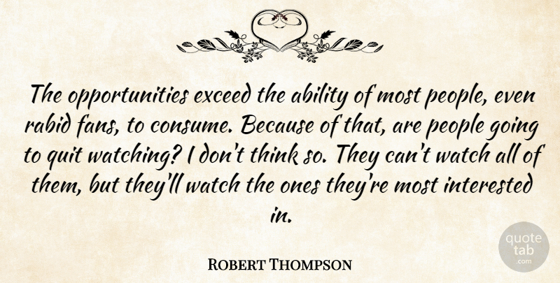 Robert Thompson Quote About Ability, Exceed, Interested, People, Quit: The Opportunities Exceed The Ability...