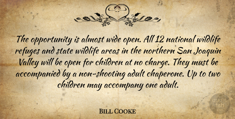Bill Cooke Quote About Accompany, Adult, Almost, Areas, Children: The Opportunity Is Almost Wide...