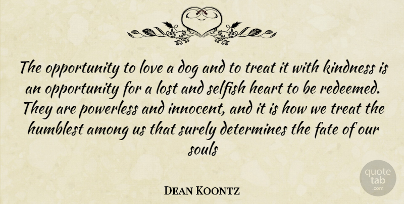 Dean Koontz Quote About Dog, Kindness, Selfish: The Opportunity To Love A...