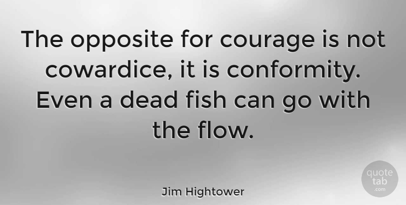 Jim Hightower Quote About Courage, Opposites, Flow: The Opposite For Courage Is...