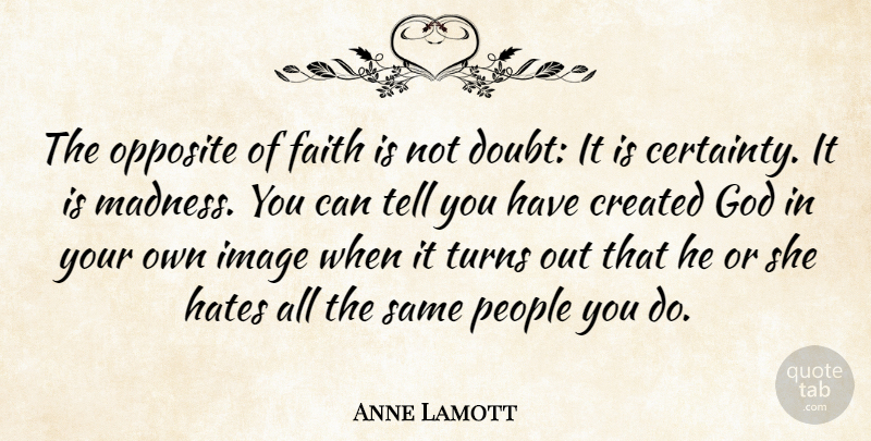Anne Lamott Quote About Created, Faith, God, Hates, Image: The Opposite Of Faith Is...