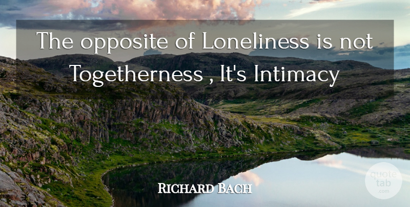 Richard Bach Quote About Love, Life, Loneliness: The Opposite Of Loneliness Is...