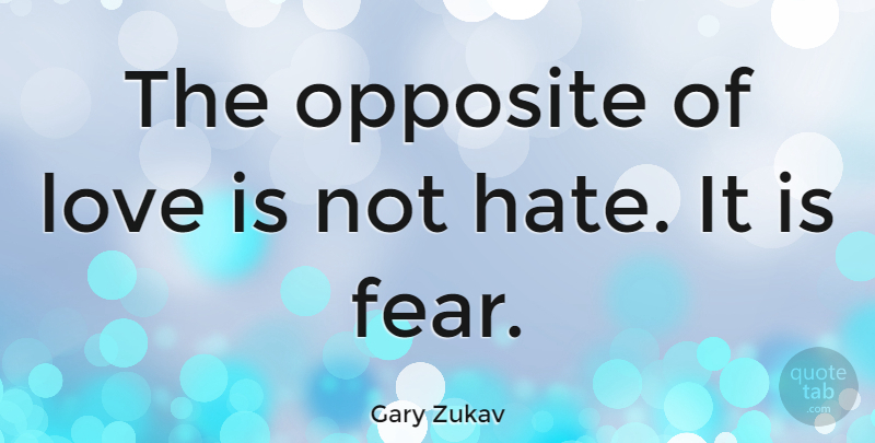 Gary Zukav Quote About Hate, Anime, Love Is: The Opposite Of Love Is...
