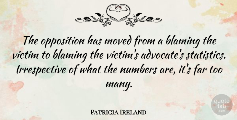 Patricia Ireland Quote About Numbers, Statistics, Blame: The Opposition Has Moved From...