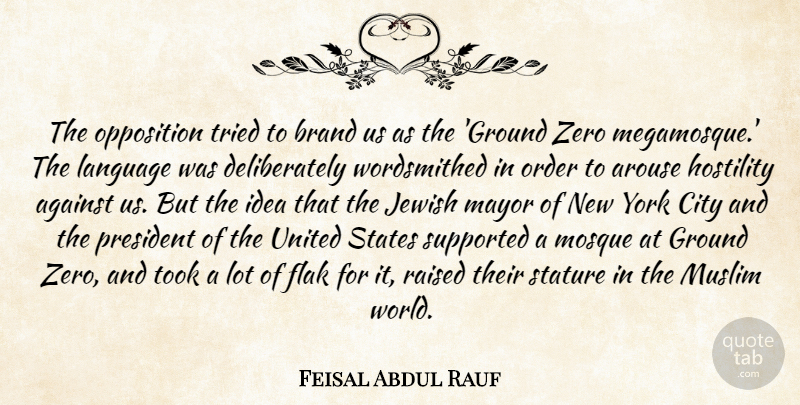 Feisal Abdul Rauf Quote About Against, Arouse, Brand, Flak, Ground: The Opposition Tried To Brand...