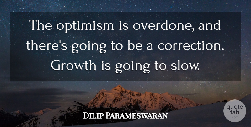 Dilip Parameswaran Quote About Growth, Optimism: The Optimism Is Overdone And...