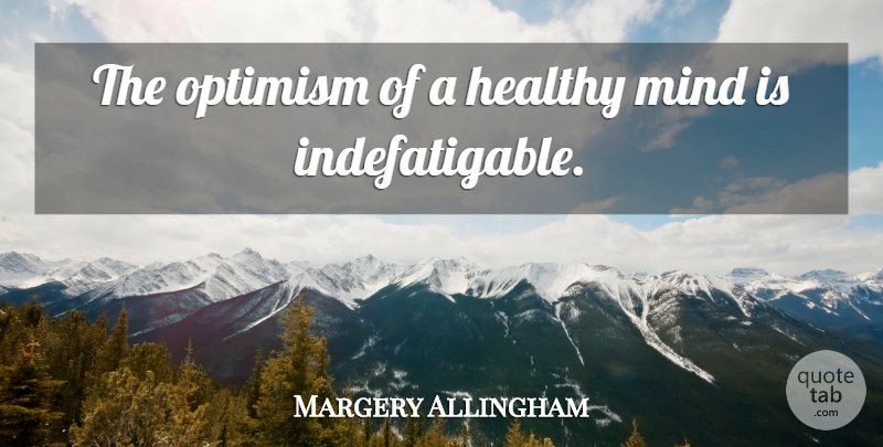 Margery Allingham Quote About Optimism, Healthy, Mind: The Optimism Of A Healthy...