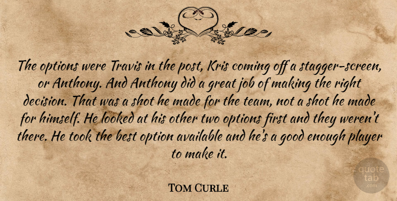 Tom Curle Quote About Available, Best, Coming, Good, Great: The Options Were Travis In...