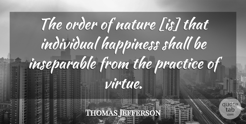 Thomas Jefferson Quote About Individual Happiness, Order, Practice: The Order Of Nature Is...