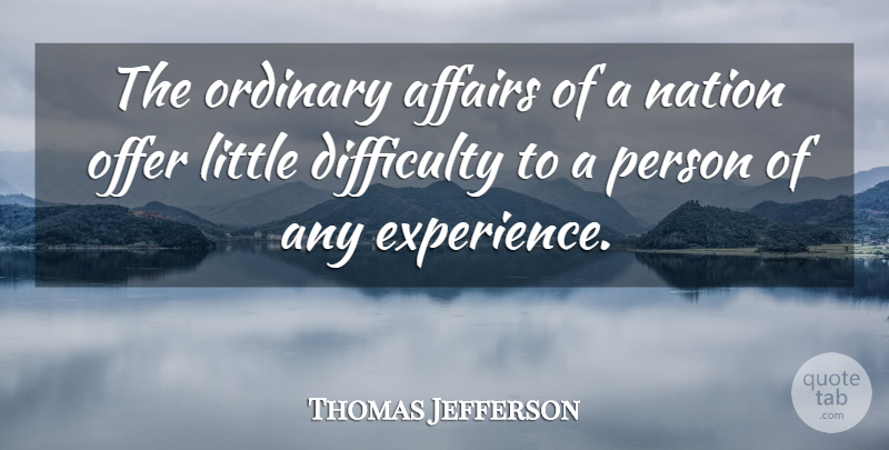 Thomas Jefferson Quote About Experience, Littles, Ordinary: The Ordinary Affairs Of A...