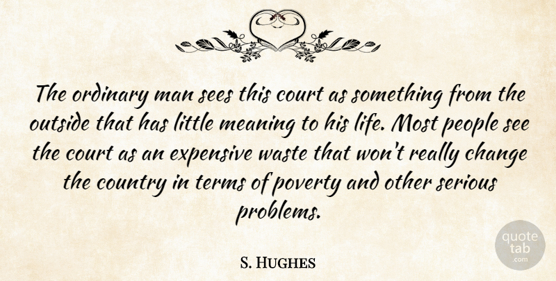 S. Hughes Quote About Change, Country, Court, Expensive, Man: The Ordinary Man Sees This...