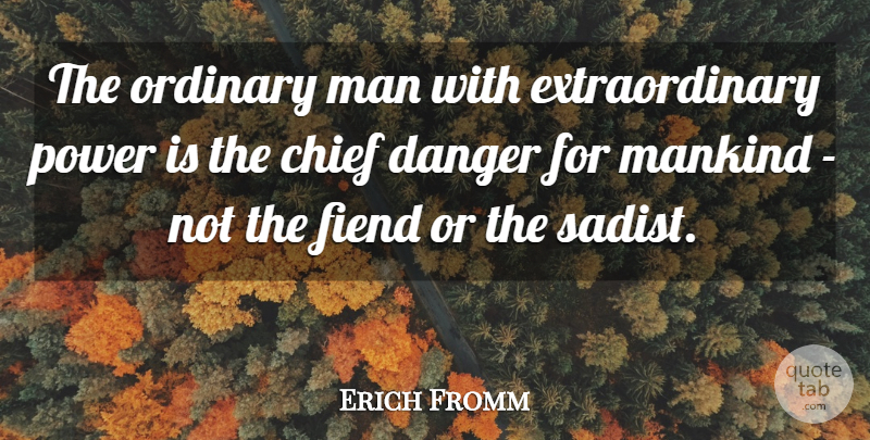 Erich Fromm Quote About Fear, Power, Men: The Ordinary Man With Extraordinary...