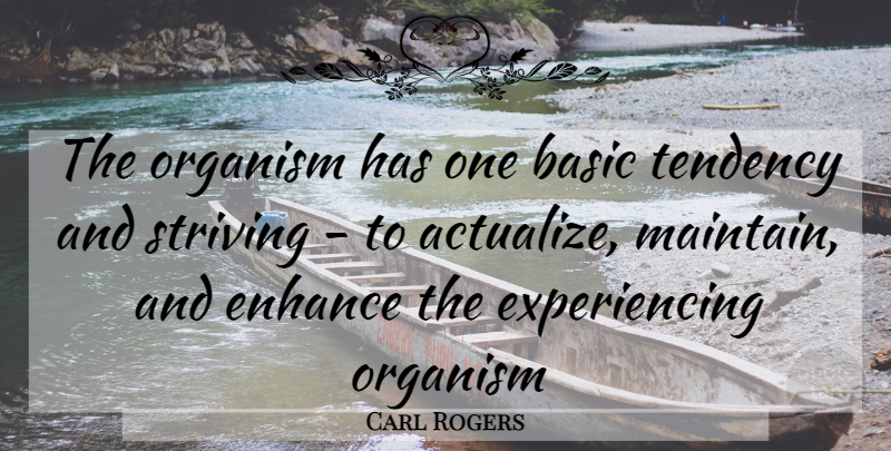Carl Rogers Quote About Strive, Tendencies, Organisms: The Organism Has One Basic...