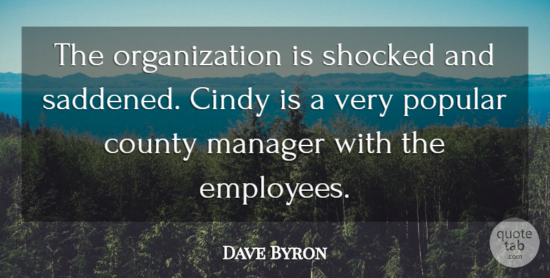 Dave Byron Quote About Cindy, County, Manager, Popular, Shocked: The Organization Is Shocked And...