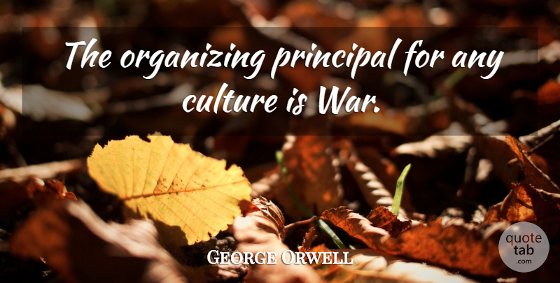 George Orwell Quote About War, Culture, Principal: The Organizing Principal For Any...