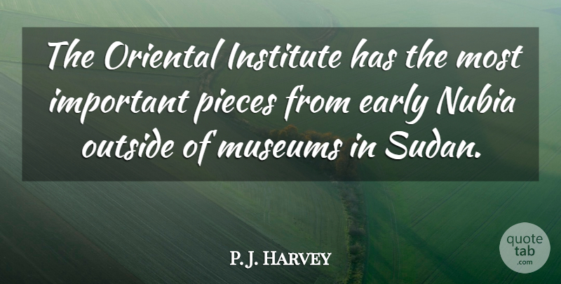 P. J. Harvey Quote About Early, Institute, Museums, Oriental, Outside: The Oriental Institute Has The...