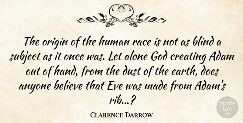 Clarence Darrow Quote About Adam, Alone, Anyone, Believe, Blind: The Origin Of The Human...