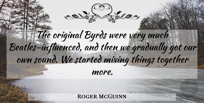 Roger McGuinn Quote About Byrds, Gradually, Mixing: The Original Byrds Were Very...