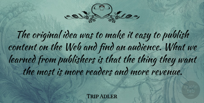 Trip Adler Quote About Learned, Original, Publish, Publishers, Readers: The Original Idea Was To...
