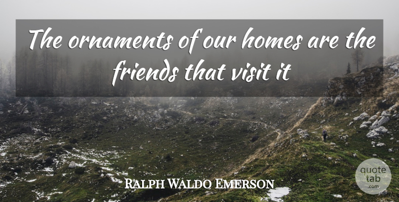 Ralph Waldo Emerson Quote About Home, Ornaments: The Ornaments Of Our Homes...