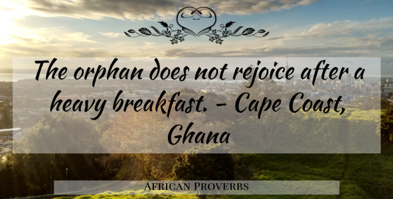 African Proverbs Quote About Cape, Ghana, Heavy, Orphan, Proverbs: The Orphan Does Not Rejoice...