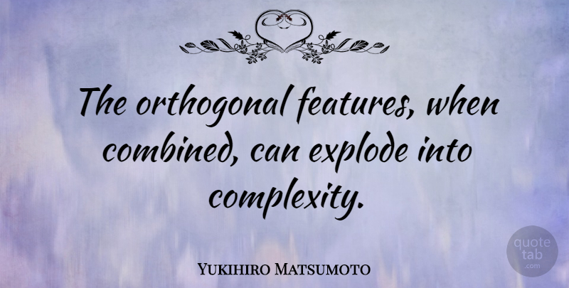 Yukihiro Matsumoto Quote About Complexity, Features: The Orthogonal Features When Combined...