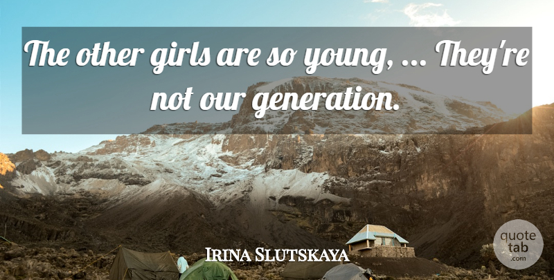 Irina Slutskaya Quote About Girls: The Other Girls Are So...