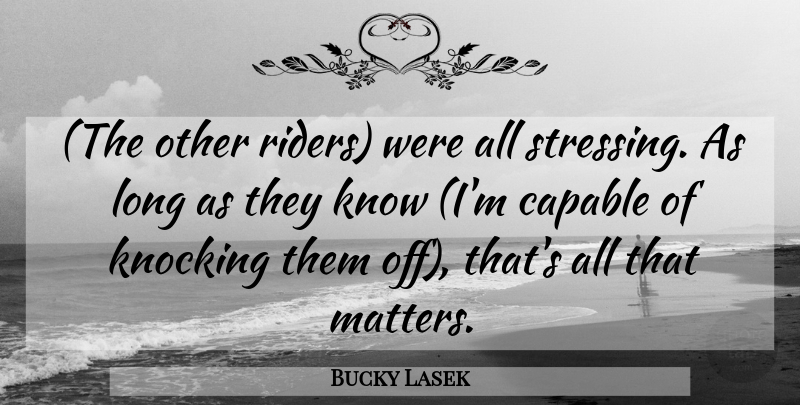 Bucky Lasek Quote About Capable, Knocking: The Other Riders Were All...