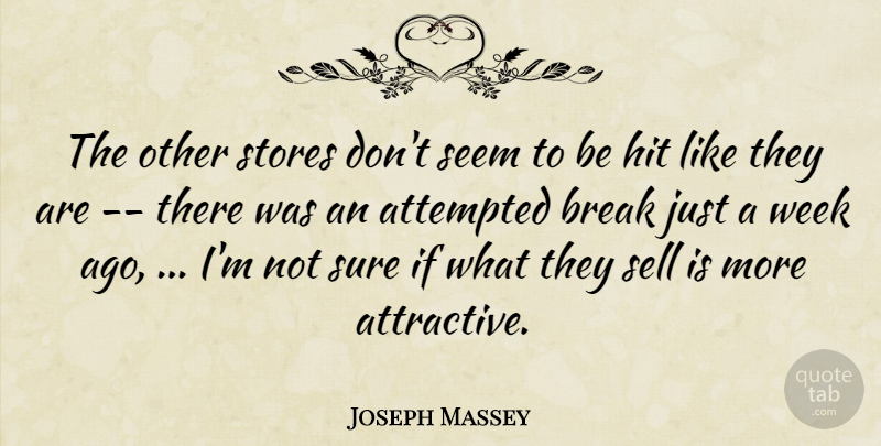 Joseph Massey Quote About Attempted, Break, Hit, Seem, Sell: The Other Stores Dont Seem...