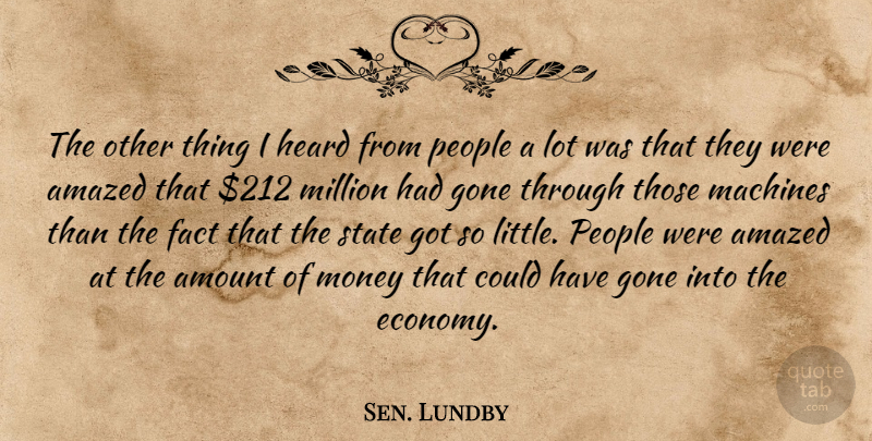 Sen. Lundby Quote About Amazed, Amount, Fact, Gone, Heard: The Other Thing I Heard...