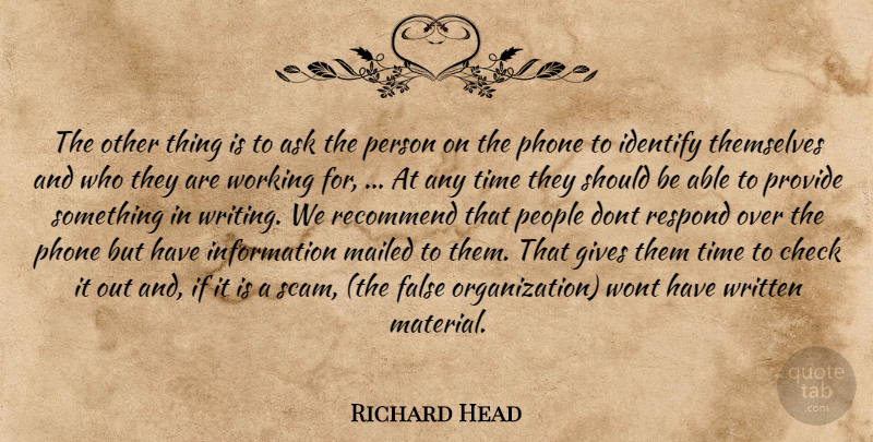 Richard Head Quote About Ask, Check, False, Gives, Identify: The Other Thing Is To...