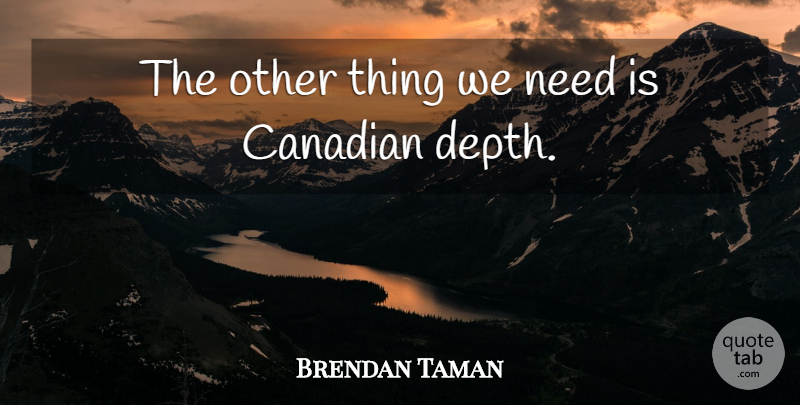 Brendan Taman Quote About Canadian: The Other Thing We Need...