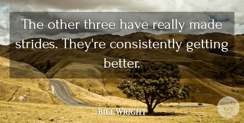 Bill Wright Quote About Three: The Other Three Have Really...