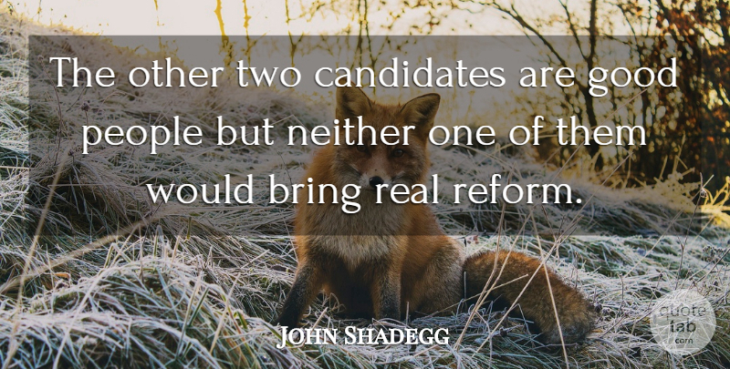 John Shadegg Quote About Bring, Candidates, Good, Neither, People: The Other Two Candidates Are...