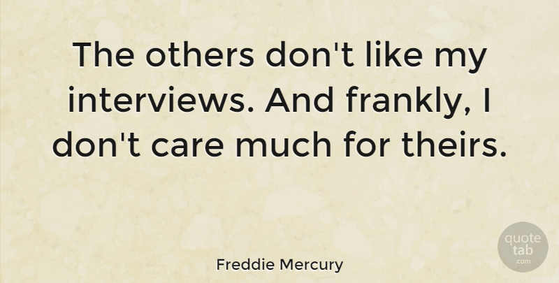 Freddie Mercury Quote About Interviews, Care, I Dont Care: The Others Dont Like My...